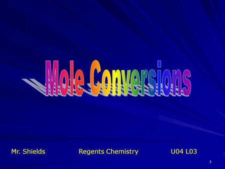 1 Mr. ShieldsRegents Chemistry U04 L03 2 What Are Mole Conversions? We’re now going to look at some useful Relationships (that is conversions). Actually,