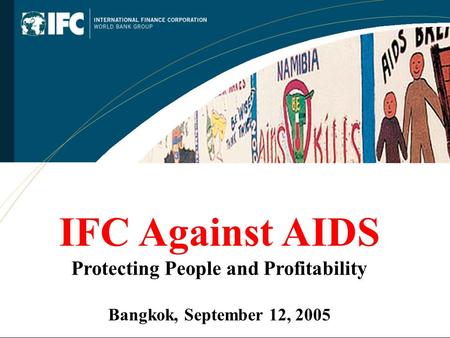 IFC Against AIDS Protecting People and Profitability Bangkok, September 12, 2005.