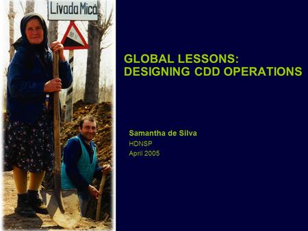 GLOBAL LESSONS: DESIGNING CDD OPERATIONS Samantha de Silva HDNSP April 2005.