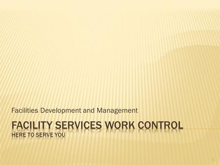 Facilities Development and Management 1.  Annie Hoss – Director  Mike Geck – Work & Asset System Specialist  Mona Sabet – Work Control Coordinator.