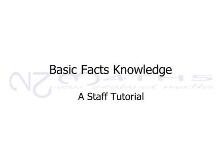 Basic Facts Knowledge A Staff Tutorial. This tutorial will: 1.Define basic fact knowledge and outline why it is important 2.Introduce a teaching, learning.