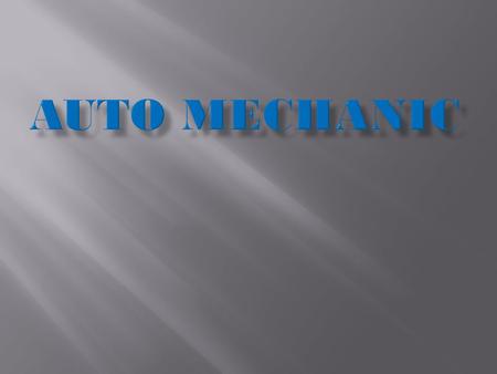 An auto mechanic is a mechanic with a variety of automobile makes or either in a specific area or in a specific make of automobile. In repairing cars,