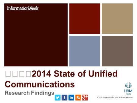 2014 State of Unified Communications Research Findings © 2014 Property of UBM Tech; All Rights Reserved.