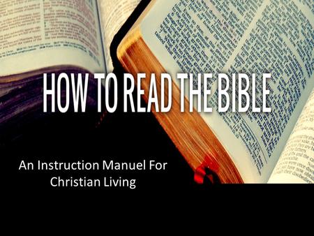 How To Read The Bible An Instruction Manuel For Christian Living.