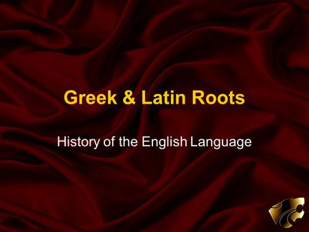 Greek & Latin Roots History of the English Language.