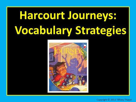 Harcourt Journeys: Vocabulary Strategies Copyright © 2011 Tiffany Thayer.