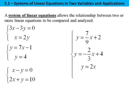 A system of linear equations allows the relationship between two or more linear equations to be compared and analyzed. 5.1 – Systems of Linear Equations.