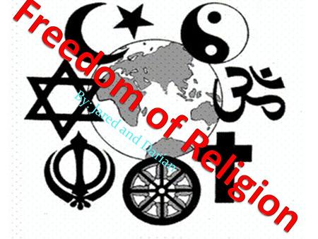 By: Jared and Darian. Freedom of Religion: Every individual is equal before and under the law and has the right to the equal protection and equal benefit.