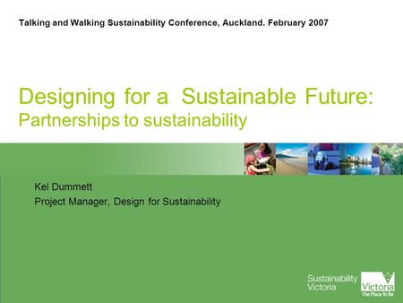 Talking and Walking Sustainability Conference, Auckland. February 2007 Designing for a Sustainable Future: Partnerships to sustainability Kel Dummett Project.