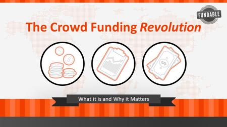 The Crowd Funding Revolution What it is and Why it Matters.
