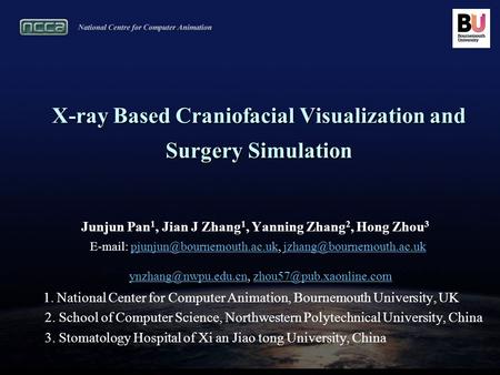 X-ray Based Craniofacial Visualization and Surgery Simulation Junjun Pan 1, Jian J Zhang 1, Yanning Zhang 2, Hong Zhou 3