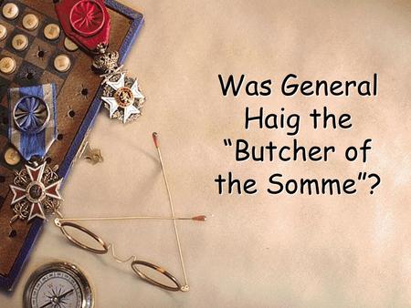Was General Haig the “Butcher of the Somme”? The Battle of the Somme started on July 1st 1916. It lasted until November 1916. For many years those who.