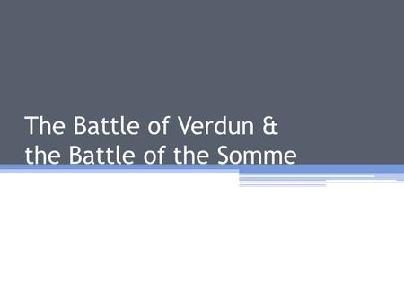 The Battle of Verdun & the Battle of the Somme