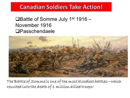  Battle of Somme July 1 st 1916 – November 1916  Passchendaele The Battle of Somme is one of the most bloodiest battles—which resulted into the death.