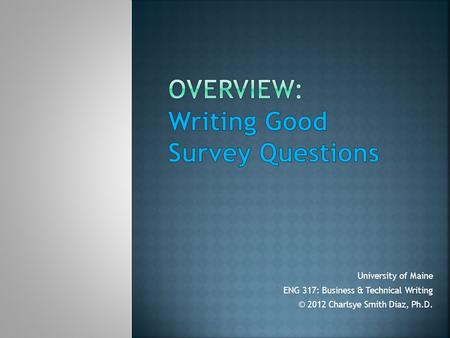 University of Maine ENG 317: Business & Technical Writing © 2012 Charlsye Smith Diaz, Ph.D.