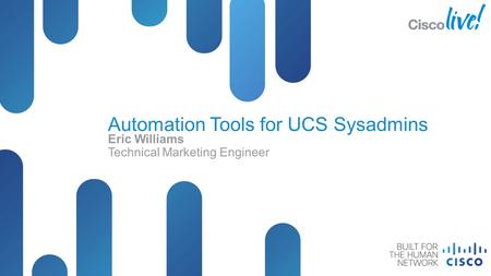© 2012 Cisco and/or its affiliates. All rights reserved. Presentation_ID Cisco Public Automation Tools for UCS Sysadmins Eric Williams Technical Marketing.