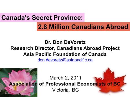 Canada's Secret Province: Dr. Don DeVoretz Research Director, Canadians Abroad Project Asia Pacific Foundation of Canada
