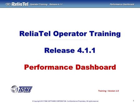 © Copyright 2013 TONE SOFTWARE CORPORATION. Confidential and Proprietary. All rights reserved. ® Operator Training – Release 4.1.1 Performance Dashboard.