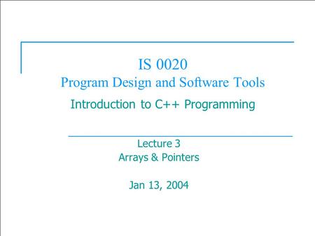  2003 Prentice Hall, Inc. All rights reserved. 1 IS 0020 Program Design and Software Tools Introduction to C++ Programming Lecture 3 Arrays & Pointers.