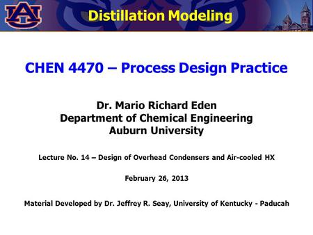 CHEN 4470 – Process Design Practice Dr. Mario Richard Eden Department of Chemical Engineering Auburn University Lecture No. 14 – Design of Overhead Condensers.