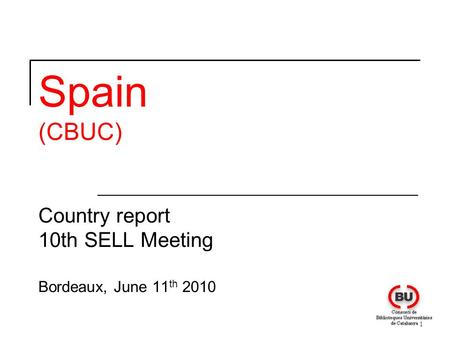 1 Spain (CBUC) Country report 10th SELL Meeting Bordeaux, June 11 th 2010.