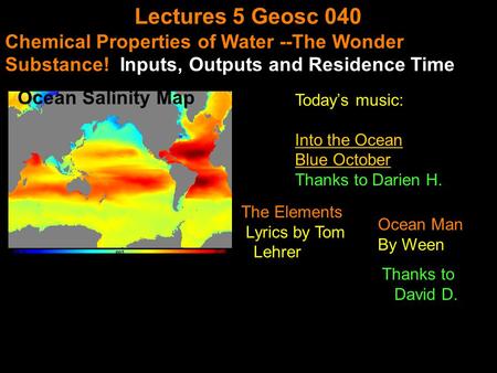 Lectures 5 Geosc 040 Chemical Properties of Water --The Wonder Substance! Inputs, Outputs and Residence Time Today’s music: Into the Ocean Blue October.