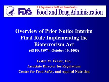 Overview of Prior Notice Interim Final Rule Implementing the Bioterrorism Act (68 FR 58974, October 10, 2003) Leslye M. Fraser, Esq. Associate Director.