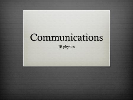 Communications IB physics.