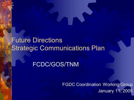 Future Directions Strategic Communications Plan FCDC/GOS/TNM FGDC Coordination Working Group January 11, 2005.
