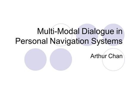 Multi-Modal Dialogue in Personal Navigation Systems Arthur Chan.