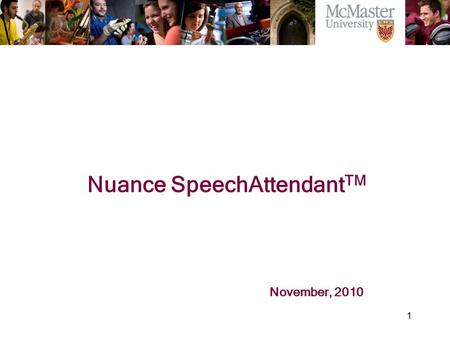 1 The Campaign for McMaster University Nuance SpeechAttendant TM November, 2010.