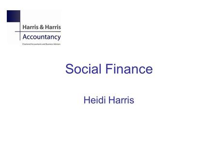 Social Finance Heidi Harris. What is social finance Investment – balance of risk and return Considers financial and social returns.