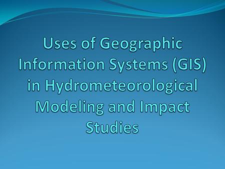 Outline 1) Current Meteorological Uses of GIS and Hydrometeorology 2) Current Research/Studies of Hydrometeorological Data and GIS 3) Future of GIS.