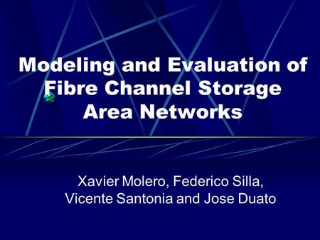 Modeling and Evaluation of Fibre Channel Storage Area Networks Xavier Molero, Federico Silla, Vicente Santonia and Jose Duato.