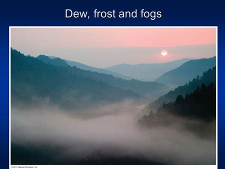 Dew, frost and fogs.