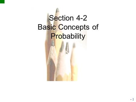 4.1 - 1 Copyright © 2010, 2007, 2004 Pearson Education, Inc. Section 4-2 Basic Concepts of Probability.