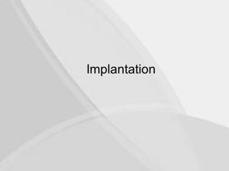 Implantation.