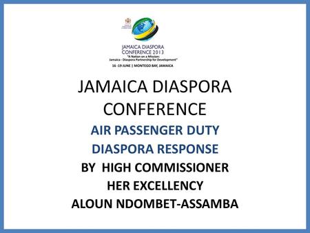 JAMAICA DIASPORA CONFERENCE AIR PASSENGER DUTY DIASPORA RESPONSE BY HIGH COMMISSIONER HER EXCELLENCY ALOUN NDOMBET-ASSAMBA.