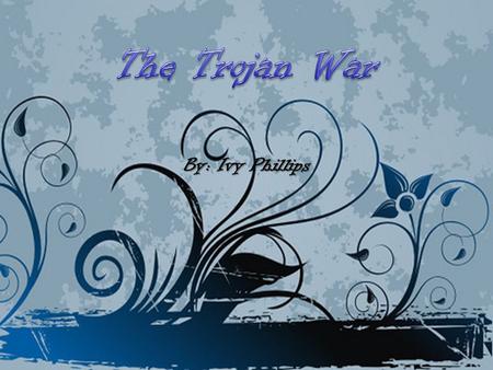 By: Ivy Phillips. The Trojan War was fought between Greece and Troy over Helen of Troy. Helen was the most beautiful woman in the world, and she was married.