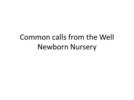 Common calls from the Well Newborn Nursery. “Infant A has a temperature of 95 F. What would you like me to do?” What temperature is “normal” in a newborn?