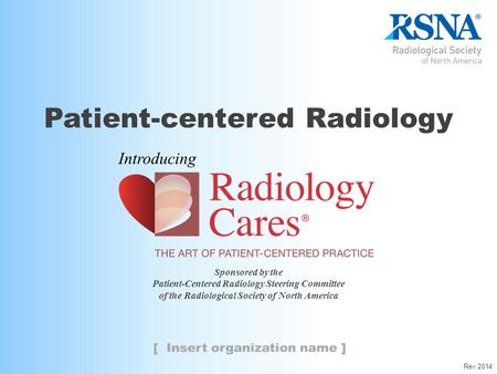 Sponsored by the Patient-Centered Radiology Steering Committee of the Radiological Society of North America Patient-centered Radiology Introducing Rev.