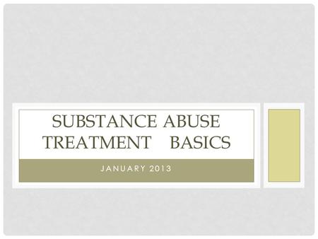 JANUARY 2013 SUBSTANCE ABUSE TREATMENTBASICS. WHY DO PEOPLE USE DRUGS AND ALCOHOL? People use substances such as alcohol and other drugs because they.