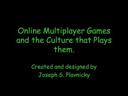 Online Multiplayer Games and the Culture that Plays Them 1 Online Multiplayer Games and the Culture that Plays them. Created and designed by Joseph S.