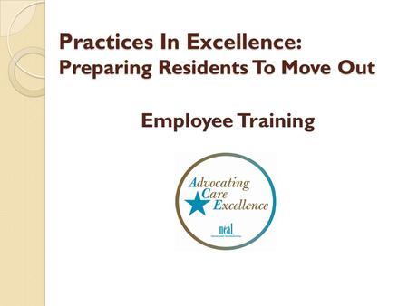 Practices In Excellence: Preparing Residents To Move Out Practices In Excellence: Preparing Residents To Move Out Employee Training.