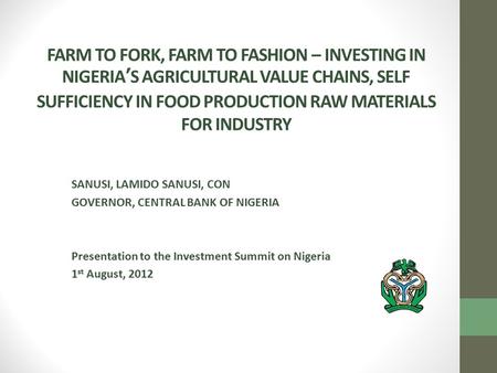 FARM TO FORK, FARM TO FASHION – INVESTING IN NIGERIA’S AGRICULTURAL VALUE CHAINS, SELF SUFFICIENCY IN FOOD PRODUCTION RAW MATERIALS FOR INDUSTRY SANUSI,