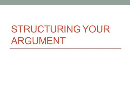 Structuring Your Argument