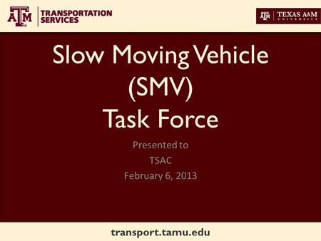 Transport.tamu.edu Slow Moving Vehicle (SMV) Task Force Presented to TSAC February 6, 2013.