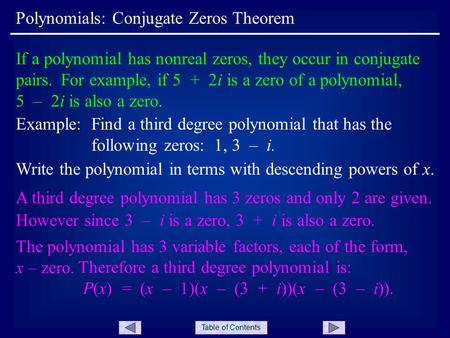 Table of Contents Polynomials: Conjugate Zeros Theorem If a polynomial has nonreal zeros, they occur in conjugate pairs. For example, if 5 + 2i is a zero.