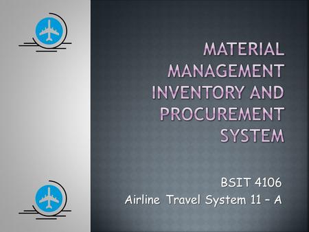 BSIT 4106 Airline Travel System 11 – A.  The goal of the study is to develop an automated procurement and inventory system  The system will focused.
