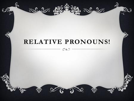 RELATIVE PRONOUNS!. WAIT! WHAT ARE PRONOUNS?  Pronouns replace nouns.  The noun that a pronoun replaces is its antecedent.  They can do anything a.